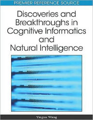 Title: Discoveries and Breakthroughs in Cognitive Informatics and Natural Intelligence, Author: Yingxu Wang