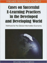 Title: Cases on Successful E-Learning Practices in the Developed and Developing World: Methods for the Global Information Economy, Author: Bolanle A. Olaniran