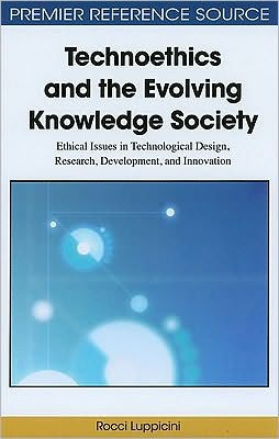 Technoethics and the Evolving Knowledge Society: Ethical Issues in Technological Design, Research, Development, and Innovation