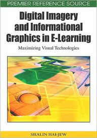 Title: Digital Imagery and Informational Graphics in E-Learning: Maximizing Visual Technologies, Author: Shalin Hai-Jew