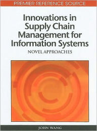 Title: Innovations in Supply Chain Management for Information Systems: Novel Approaches, Author: John Wang