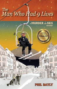Title: The Man Who Had 9 Lives: A Murder On Skis Mystery, Author: Phil Bayly
