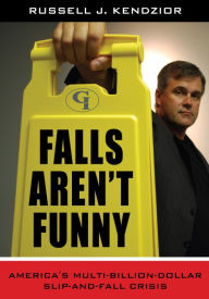 Title: Falls Aren't Funny: America's Multi-Billion Dollar Slip-and-Fall Crisis, Author: Russell J. Kendzior