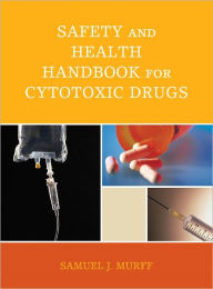 Title: Safety and Health Handbook for Cytotoxic Drugs, Author: Samuel J. Murff