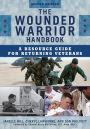 The Wounded Warrior Handbook: A Resource Guide for Returning Veterans