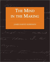 Title: The Mind in the Making - The Relation of Intelligence to Social Reform, Author: James Harvey Robinson