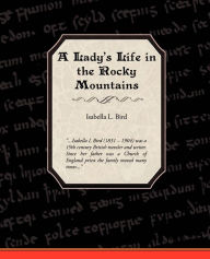 Title: A Ladies Life in the Rocky Mountains, Author: Isabella Lucy Bird