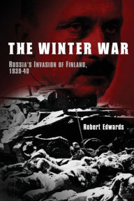 Title: The Winter War: Russia's Invasion of Finland, 1939-1940, Author: Robert Edwards