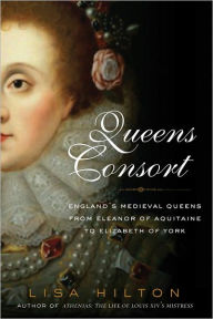 Queens Consort: England's Medieval Queens from Eleanor of Aquitaine to Elizabeth of York