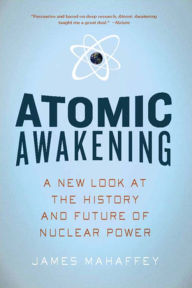 Title: Atomic Awakening: A New Look at the History and Future of Nuclear Power, Author: James Mahaffey