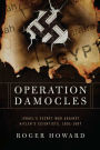 Operation Damocles: Israel's Secret War Against Hitler's Scientists, 1951-1967