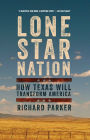 Lone Star Nation: How Texas Will Transform America
