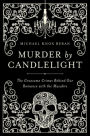 Murder by Candlelight: The Gruesome Crimes Behind Our Romance with the Macabre