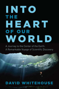 Title: Into the Heart of Our World: A Journey to the Center of the Earth: A Remarkable Voyage of Scientific Discovery, Author: David Whitehouse