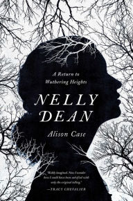 Title: Nelly Dean: A Return to Wuthering Heights, Author: Alison Case