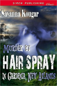 Murder by Hair Spray in Gardenia, New Atlantis (Siren Publishing Classic)