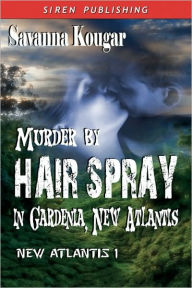 Murder By Hairspray In Gardenia, New Atlantis (Siren Publishing)