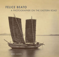 Felice Beato: A Photographer on the Eastern Road