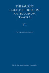 Title: Thesaurus Cultus et Rituum Antiquorum Volume VII: Festivals and Games, Author: Antoine Hermary
