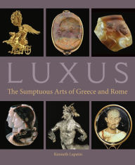 Title: Luxus: The Sumptuous Arts of Greece and Rome, Author: Kenneth Lapatin