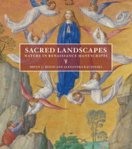 Title: Sacred Landscapes: Nature in Renaissance Manuscripts, Author: Bryan C. Keene