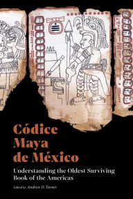 Title: Códice Maya de México: Understanding the Oldest Surviving Book of the Americas, Author: Andrew D. Turner