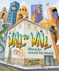 Title: Wall to Wall: Mural Art around the World, Author: Mary Ann Fraser