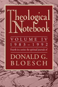 Theological Notebook, Volume 4, 1983-1992: The Spiritual Journals of Donald G. Bloesch
