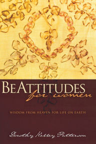 BeAttitudes for Women: Wisdom from Heaven for Life on Earth