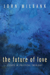 Title: The Future of Love, Author: John Milbank