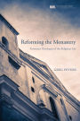 Reforming the Monastery: Protestant Theologies of the Religious Life