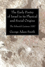 Title: The Early Poetry of Israel in its Physical and Social Origins, Author: George Adam Smith Sir