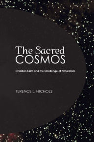 The Sacred Cosmos: Christian Faith and the Challenge of Naturalism