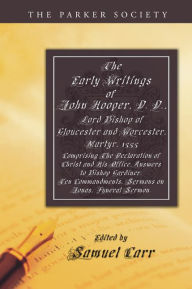 Title: The Early Writings of John Hooper, D. D., Lord Bishop of Gloucester and Worcester, Martyr, 1555, Author: John Hooper