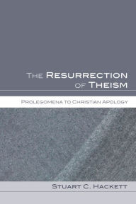 Title: The Resurrection of Theism: Prolegomena to Christian Apology, Author: Stuart C Hackett