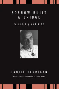 Title: Sorrow Built a Bridge, Author: Daniel Berrigan S J