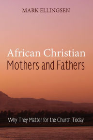 Title: African Christian Mothers and Fathers, Author: Mark Ellingsen