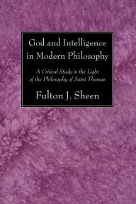 God and Intelligence in Modern Philosophy: A Critical Study in the Light of the Philosophy of Saint Thomas