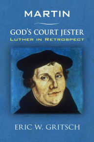 Title: Martin - God's Court Jester: Luther in Retrospect, Author: Eric W Gritsch
