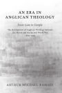 An Era in Anglican Theology from Gore to Temple: The Development of Anglican Theology Between Lux Mundi and the Second World War, 1889-1939