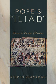 Pope's ''Iliad'': Homer in the Age of Passion
