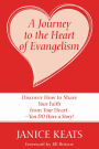 A Journey to the Heart of Evangelism: Discover How to Share Your Faith from Your Heart NYou DO Have a Story!