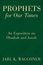 Prophets for Our Time: An Exposition of Obadiah and Jonah