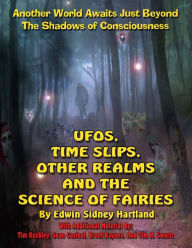 Title: UFOs, Time Slips, Other Realms, And The Science Of Fairies: Another World Awaits Just Beyond The Shadows Of Consciousness, Author: Timothy Green Beckley