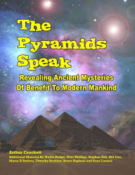 Title: The Pyramids Speak: Revealing Ancient Mysteries Of Benefit To Modern Mankind, Author: William Kern