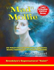 Title: Mad Mollie - Brooklyn's Supernatural Saint: One Woman's Bout With Possession, Clairvoyance, Multiple Personalities, And Uncanny Predictions!, Author: Timothy Green Beckley