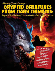 Title: Cryptid Creatures From Dark Domains: Dogmen, Devil Hounds, Phantom Canines And Real Werewolves, Author: Sean Casteel