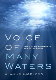 Voice of Many Waters: Irrefutable Evidence of Life after Death