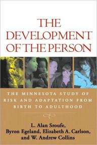 Title: The Development of the Person: The Minnesota Study of Risk and Adaptation from Birth to Adulthood, Author: L Alan Sroufe PhD
