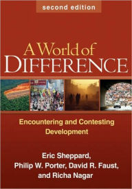 Title: A World of Difference: Encountering and Contesting Development / Edition 2, Author: Eric Sheppard PhD
